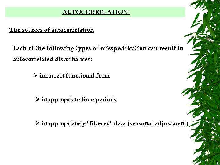 AUTOCORRELATION The sources of autocorrelation Each of the following types of misspecification can result