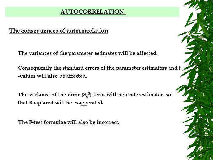 AUTOCORRELATION The consequences of autocorrelation The variances of the parameter estimates will be affected.