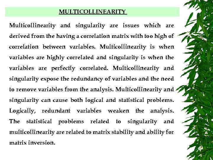 MULTICOLLINEARITY Multicollinearity and singularity are issues which are derived from the having a correlation