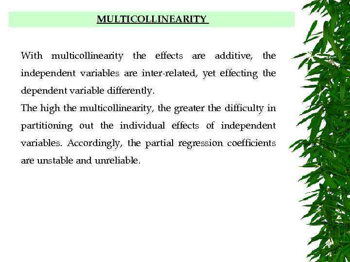 MULTICOLLINEARITY With multicollinearity the effects are additive, the independent variables are inter-related, yet effecting