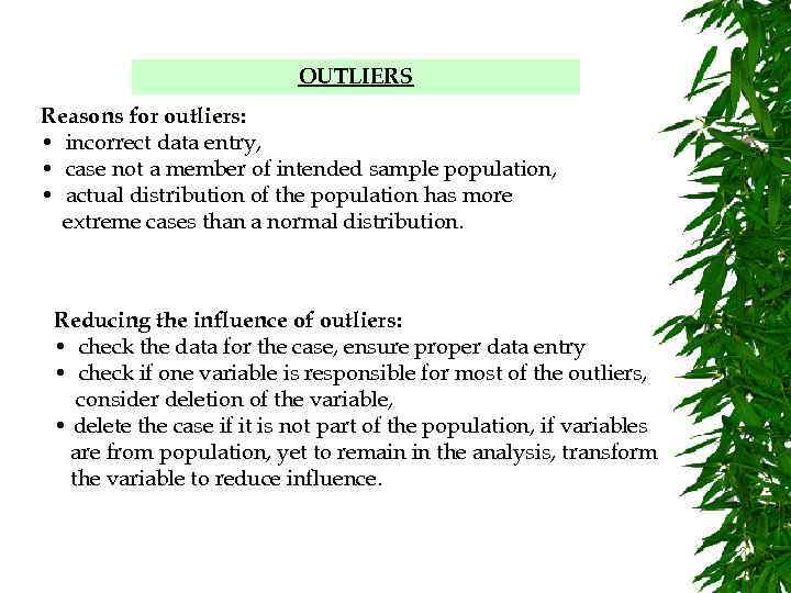 OUTLIERS Reasons for outliers: • incorrect data entry, • case not a member of