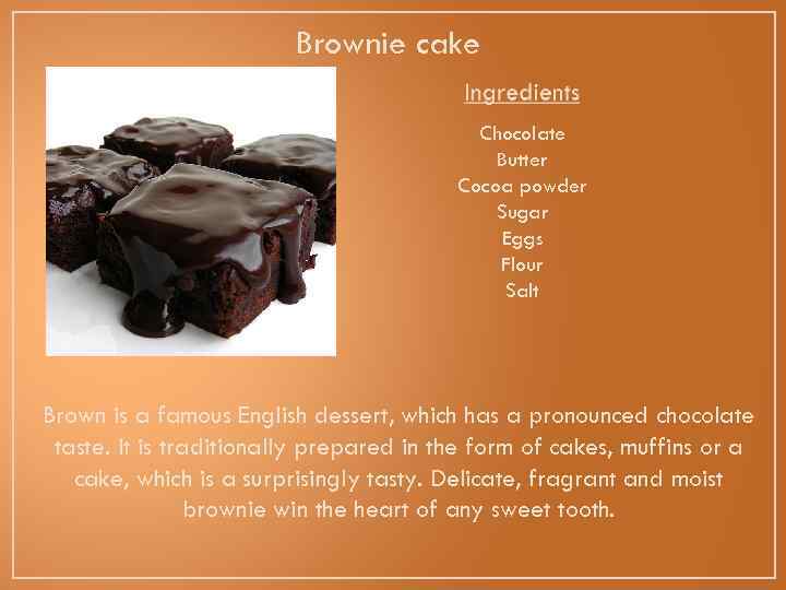 Brownie cake Chocolate Butter Cocoa powder Sugar Eggs Flour Salt Brown is a famous