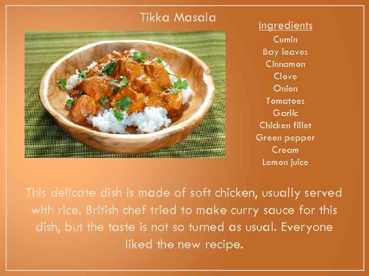 Tikka Masala Cumin Bay leaves Cinnamon Clove Onion Tomatoes Garlic Chicken fillet Green pepper
