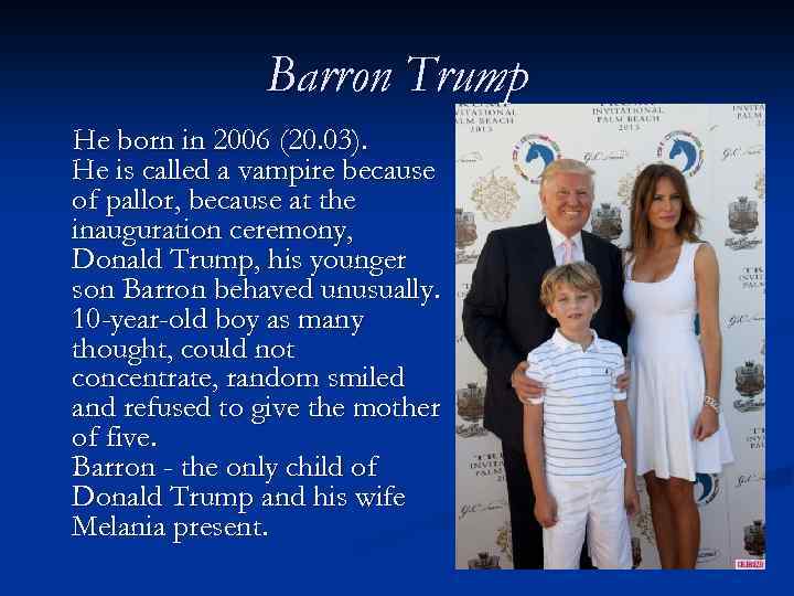 Barron Trump He born in 2006 (20. 03). He is called a vampire because