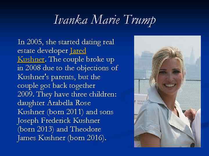 Ivanka Marie Trump In 2005, she started dating real estate developer Jared Kushner. The