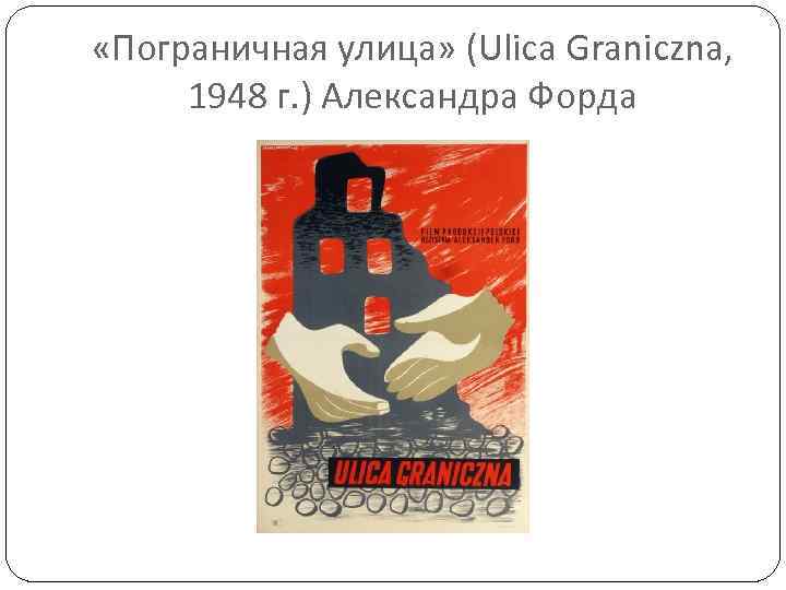  «Пограничная улица» (Ulica Graniczna, 1948 г. ) Александра Форда 
