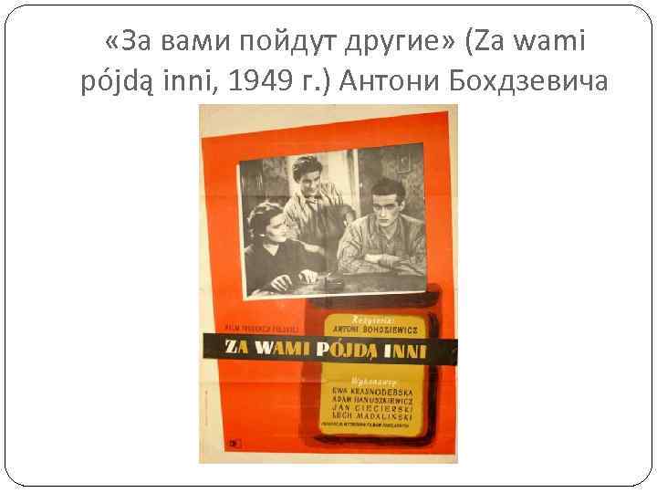  «За вами пойдут другие» (Za wami pójdą inni, 1949 г. ) Антони Бохдзевича