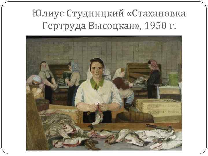 Юлиус Студницкий «Стахановка Гертруда Высоцкая» , 1950 г. 