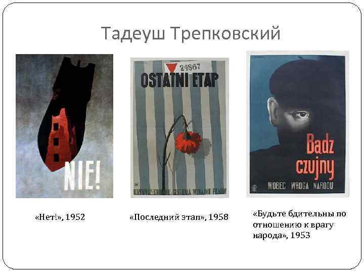 Тадеуш Трепковский «Нет!» , 1952 «Последний этап» , 1958 «Будьте бдительны по отношению к