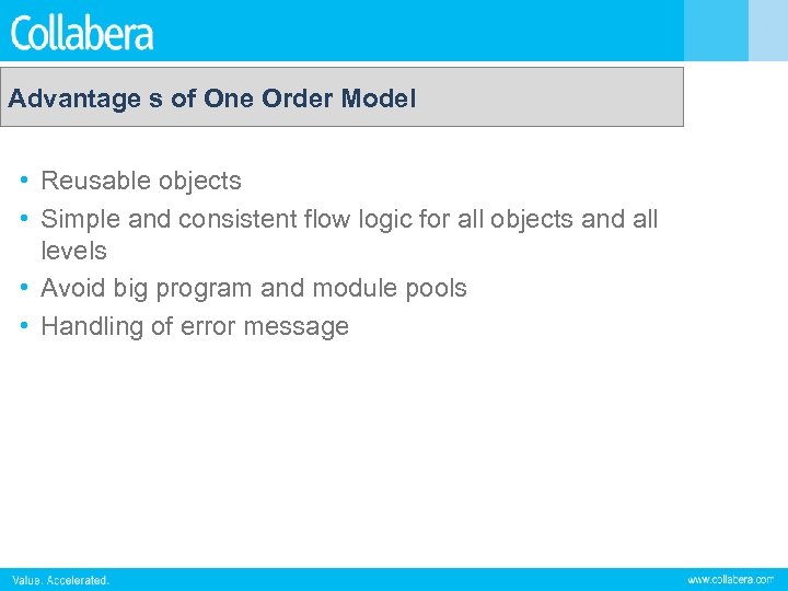 Advantage s of One Order Model • Reusable objects • Simple and consistent flow