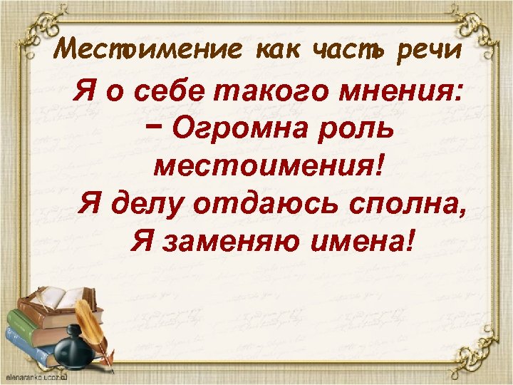 Местоимение как часть речи Я о себе такого мнения: − Огромна роль местоимения! Я