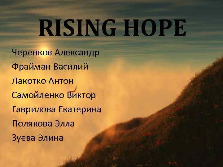 RISING HOPE Черенков Александр Фрайман Василий Лакотко Антон Самойленко Виктор Гаврилова Екатерина Полякова Элла