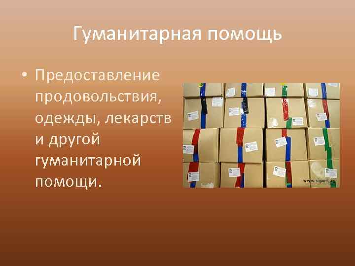 Гуманитарная помощь • Предоставление продовольствия, одежды, лекарств и другой гуманитарной помощи. 