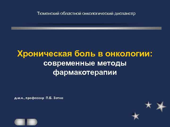 Тюменский областной онкологический диспансер Хроническая боль в онкологии: современные методы фармакотерапии д. м. н.