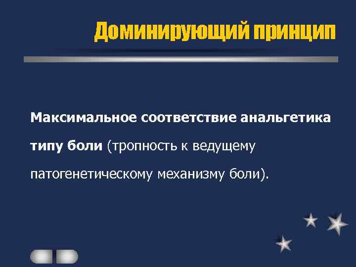 Доминирующий принцип Максимальное соответствие анальгетика типу боли (тропность к ведущему патогенетическому механизму боли). 