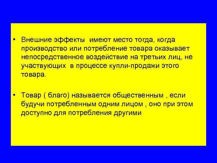  • Внешние эффекты имеют место тогда, когда производство или потребление товара оказывает непосредственное