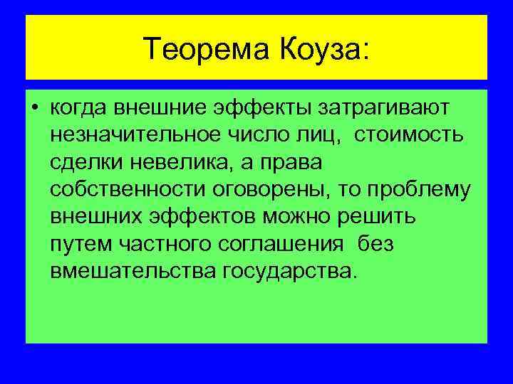 Теорема Коуза: • когда внешние эффекты затрагивают незначительное число лиц, стоимость сделки невелика, а