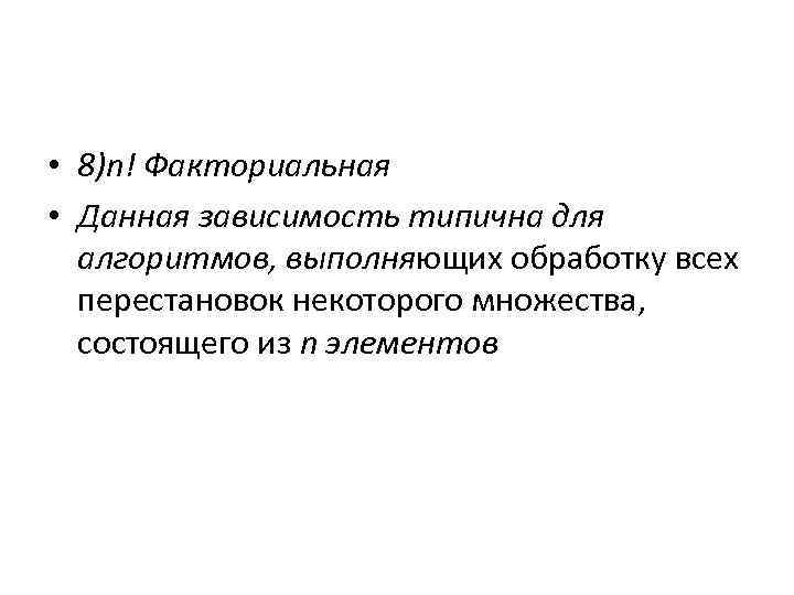  • 8)n! Факториальная • Данная зависимость типична для алгоритмов, выполняющих обработку всех перестановок