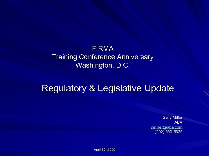 FIRMA Training Conference Anniversary Washington, D. C. Regulatory & Legislative Update Sally Miller ABA