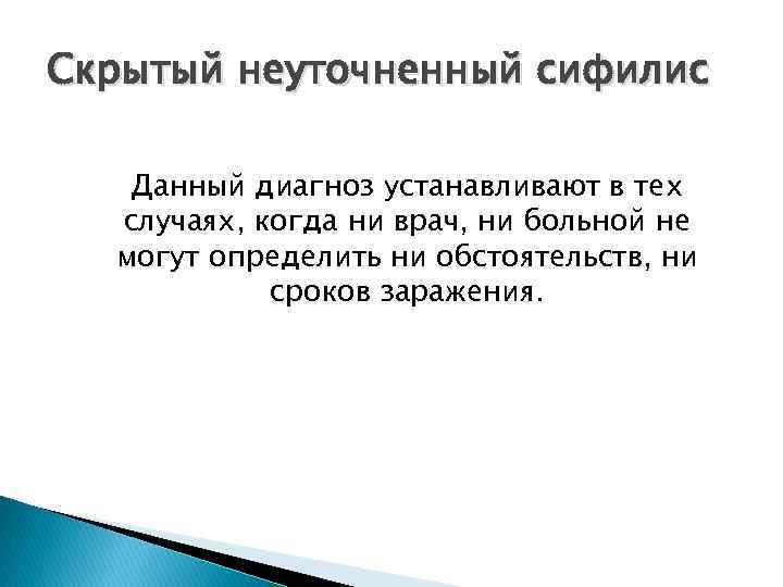 Скрытый неуточненный сифилис Данный диагноз устанавливают в тех случаях, когда ни врач, ни больной