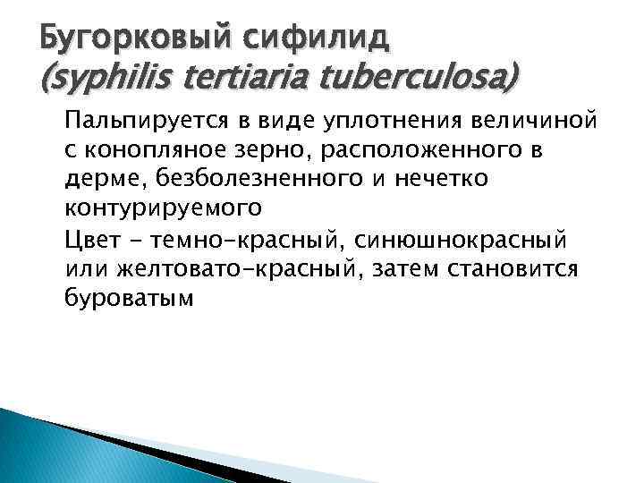 Бугорковый сифилид (syphilis tertiaria tuberculosa) Пальпируется в виде уплотнения величиной с конопляное зерно, расположенного