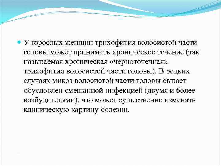  У взрослых женщин трихофития волосистой части головы может принимать хроническое течение (так называемая