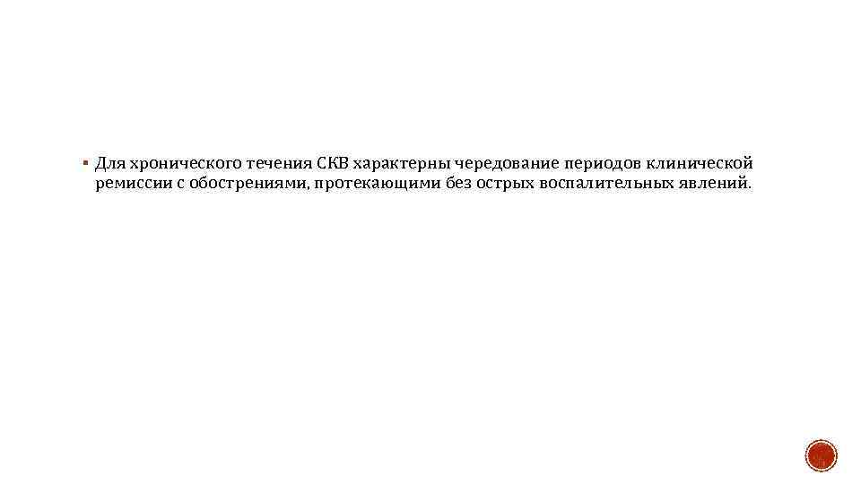 § Для хронического течения СКВ характерны чередование периодов клинической ремиссии с обострениями, протекающими без