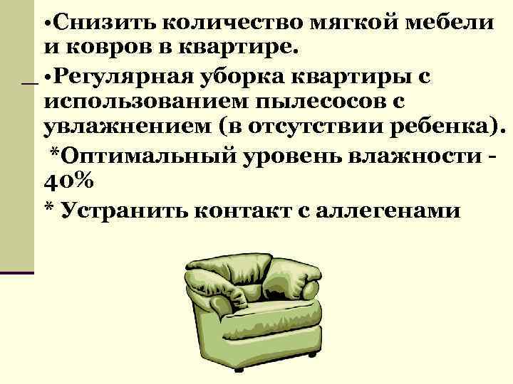  • Снизить количество мягкой мебели и ковров в квартире. • Регулярная уборка квартиры