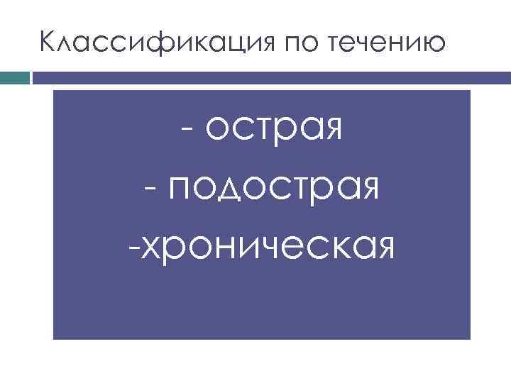 Классификация по течению - острая - подострая -хроническая 