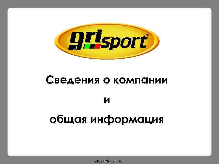 Сведения о компании и общая информация GRISPORT S. p. A. 