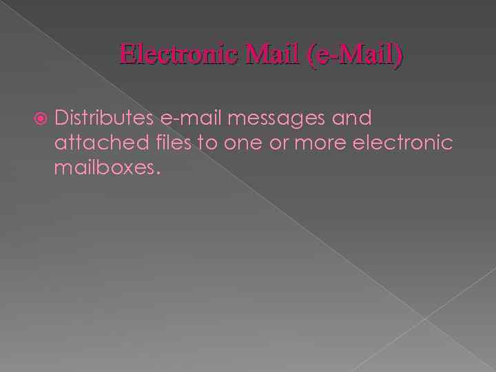 Electronic Mail (e-Mail) Distributes e-mail messages and attached files to one or more electronic