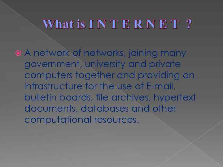 What is I N T E R N E T ? A network of