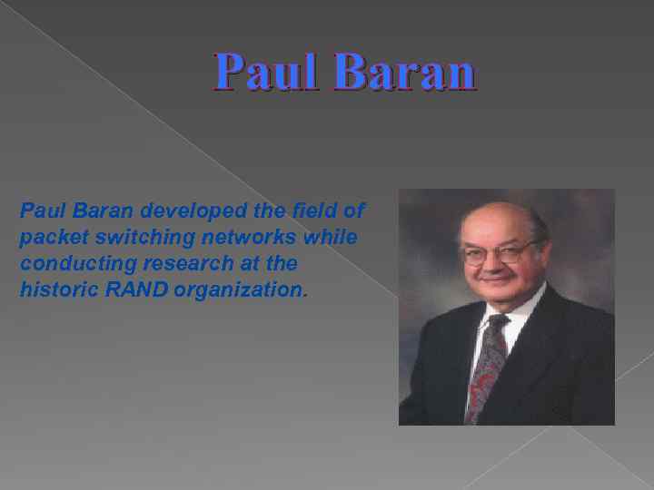 Paul Baran developed the field of packet switching networks while conducting research at the