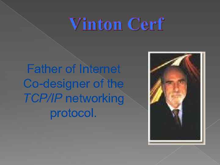 Vinton Cerf Father of Internet Co-designer of the TCP/IP networking protocol. 