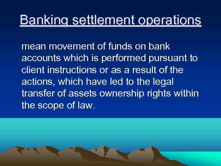 Banking settlement operations mean movement of funds on bank accounts which is performed pursuant