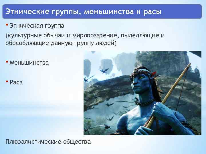 Этнические группы, меньшинства и расы • Этническая группа (культурные обычаи и мировоззрение, выделяющие и