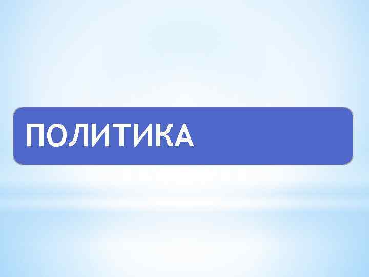 ПОЛИТИКА 