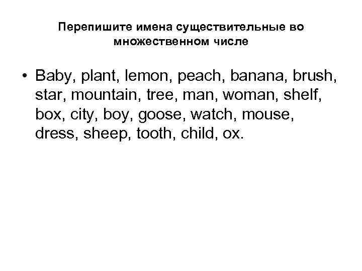 Перепишите имена существительные во множественном числе • Baby, plant, lemon, peach, banana, brush, star,
