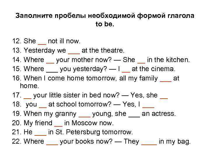 Заполните пробелы необходимой формой глагола to be. 12. She __ not ill now. 13.