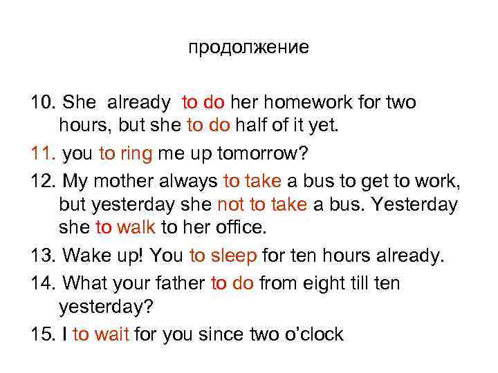 продолжение 10. She already to do her homework for two hours, but she to