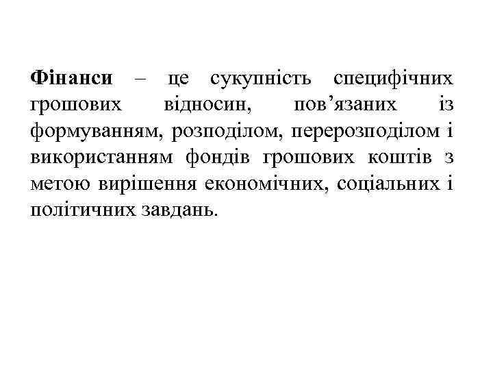 Фінанси – це сукупність специфічних грошових відносин, пов’язаних із формуванням, розподілом, перерозподілом і використанням