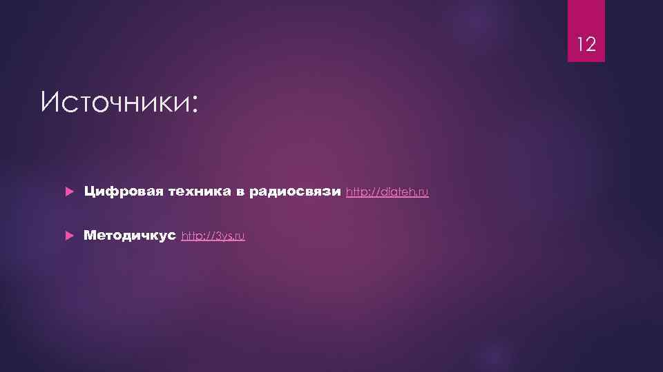 12 Источники: Цифровая техника в радиосвязи Методичкус http: //3 ys. ru http: //digteh. ru