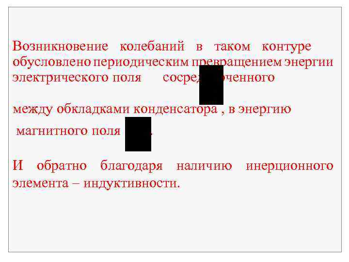 Возникновение колебаний в таком контуре обусловлено периодическим превращением энергии электрического поля сосредоточенного между обкладками