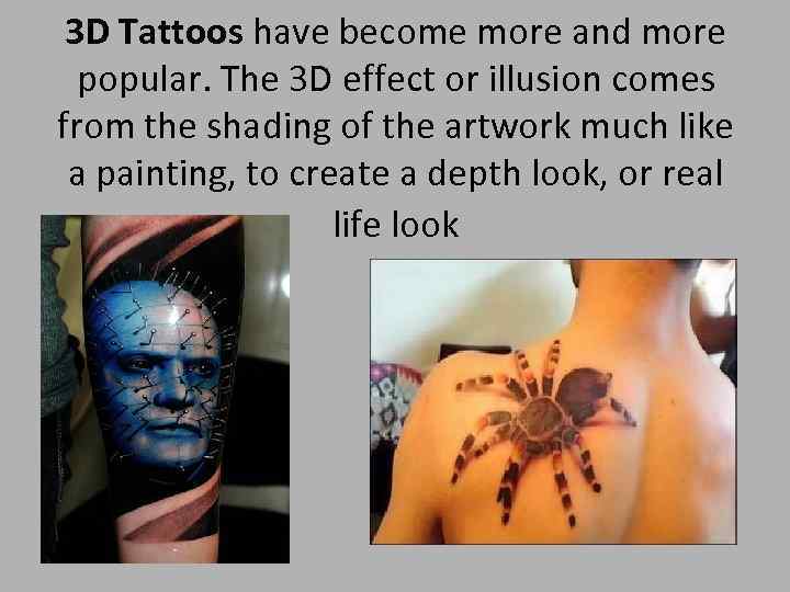 3 D Tattoos have become more and more popular. The 3 D effect or