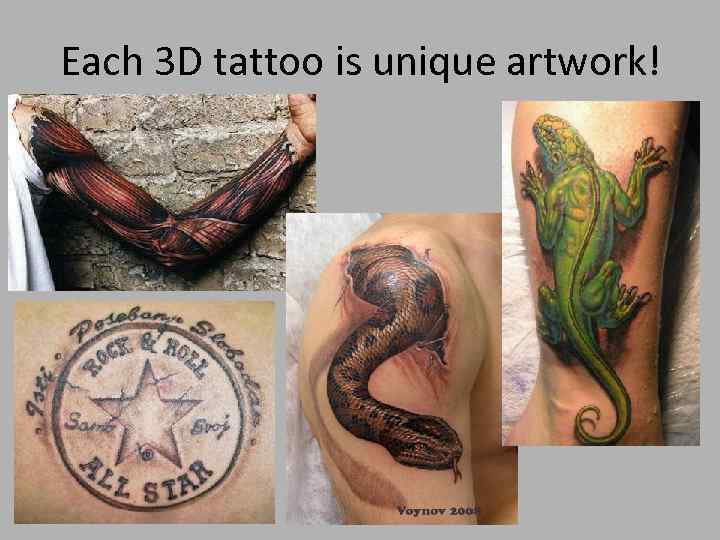 Each 3 D tattoo is unique artwork! 