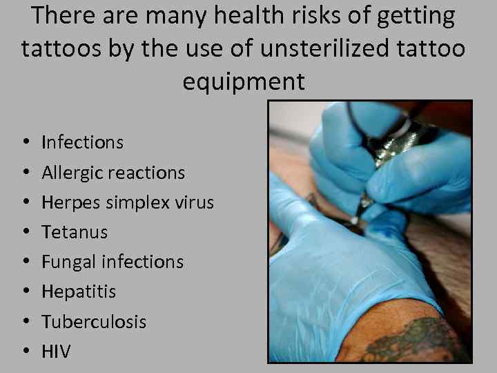 There are many health risks of getting tattoos by the use of unsterilized tattoo