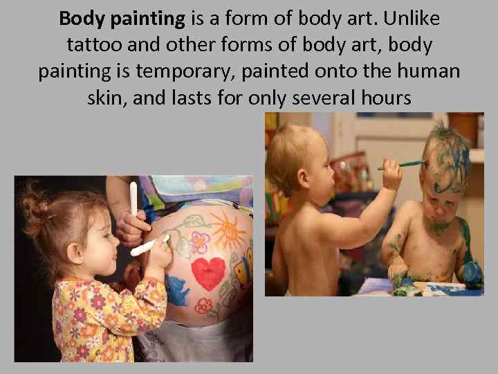 Body painting is a form of body art. Unlike tattoo and other forms of