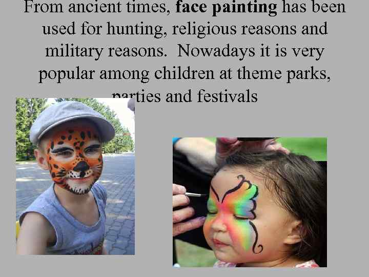 From ancient times, face painting has been used for hunting, religious reasons and military