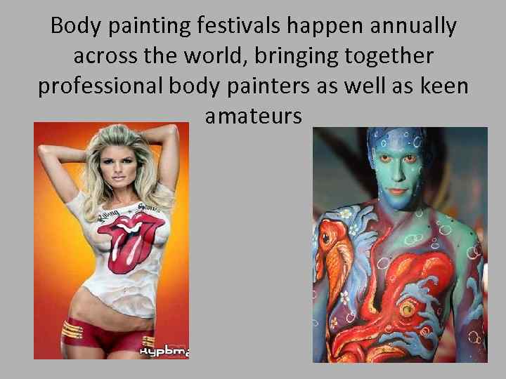 Body painting festivals happen annually across the world, bringing together professional body painters as