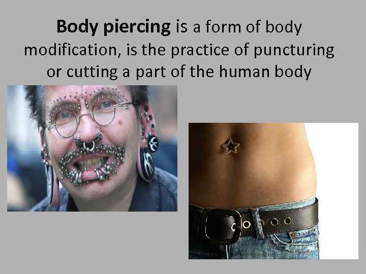 Body piercing is a form of body modification, is the practice of puncturing or